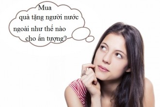 Mua quà tặng người nước ngoài như thế nào cho ấn tượng? Mua quà tặng người nước ngoài như thế nào cho ấn tượng?