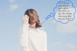 Chọn quà tặng cho khách nước ngoài - khác lạ - độc đáo nhưng đậm bản sắc Việt Chọn quà tặng cho khách nước ngoài - khác lạ - độc đáo nhưng đậm bản sắc Việt
